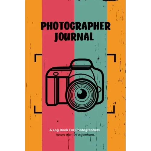 Photographer Journal: Professional Photographers Log Book, Photography & Camera Notes Record, Photo Sessions Logbook, Organizer