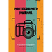 Photographer Journal: Professional Photographers Log Book, Photography & Camera Notes Record, Photo Sessions Logbook, Organizer