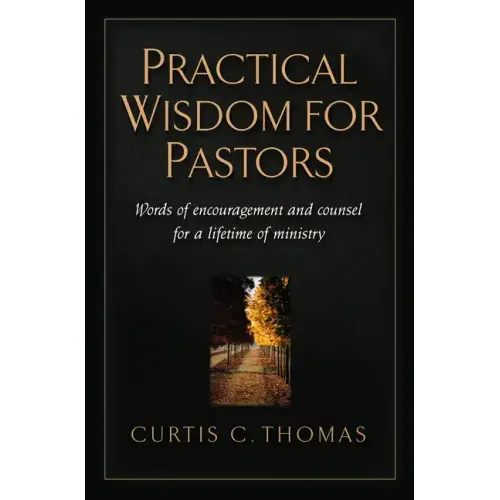 Practical Wisdom for Pastors: Words of Encouragement and Counsel for a Lifetime of Ministry