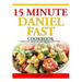 15 Minutes Daniel Fast Cookbook: Breakfast, Lunch, Appetizers, Dips, Seasoning, Lunch and Dinner Recipes