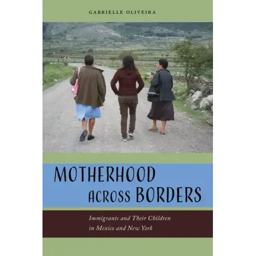 Motherhood Across Borders: Immigrants and Their Children in Mexico and New York