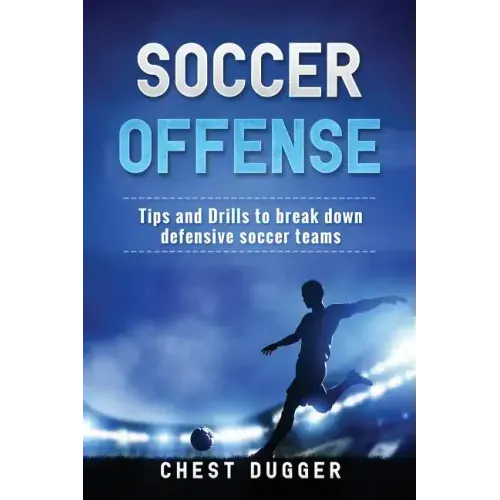 Soccer Offense: Tips and Drills to Break Down Defensive Soccer Teams