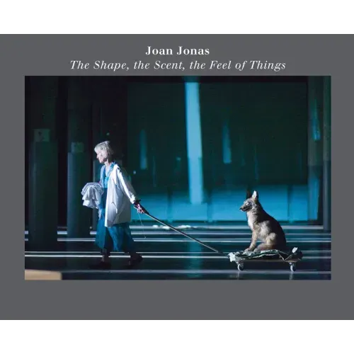 Joan Jonas: The Shape, the Scent, the Feel of Things: Fifteenth Anniversary Edition