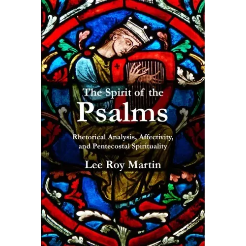 The Spirit of the Psalms: Rhetorical Analysis, Affectivity, and Pentecostal Spirituality