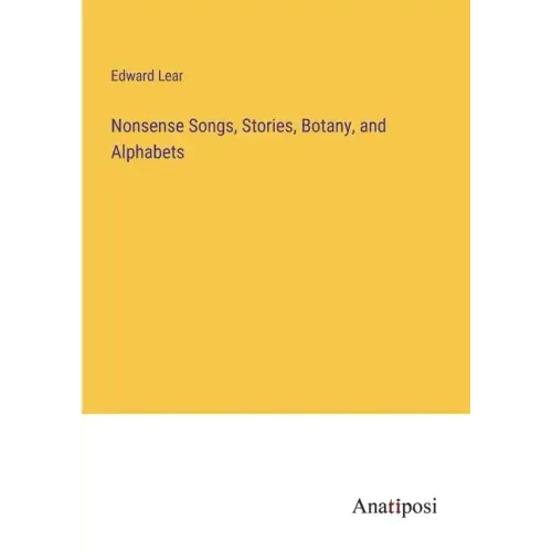 Nonsense Songs, Stories, Botany, and Alphabets