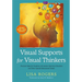Visual Supports for Visual Thinkers: Practical Ideas for Students with Autism Spectrum Disorders and Other Special Educational Needs