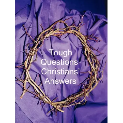 Tough Questions - Christians' Answers