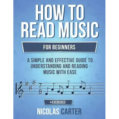 How to Read Music: For Beginners - A Simple and Effective Guide to Understanding and Reading Music with Ease