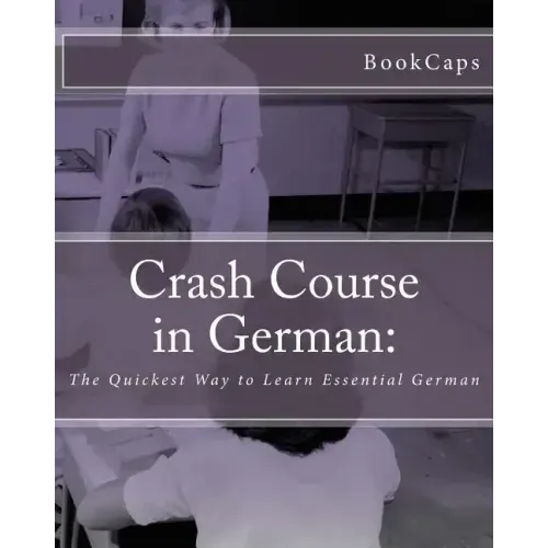 Crash Course in German: : The Quickest Way to Learn Essential German