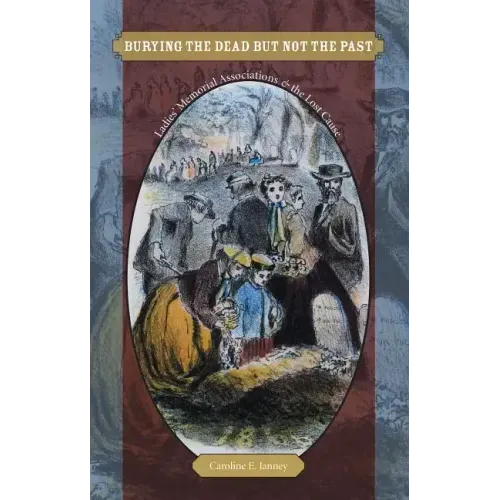 Burying the Dead but Not the Past: Ladies' Memorial Associations and the Lost Cause