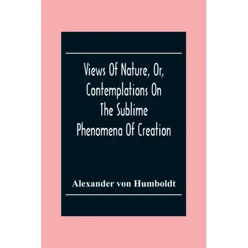 Views Of Nature, Or, Contemplations On The Sublime Phenomena Of Creation: With Scientific Illustrations