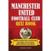 Manchester United Football Club Quiz Book: 500 Trivia Questions for Man United Supporters