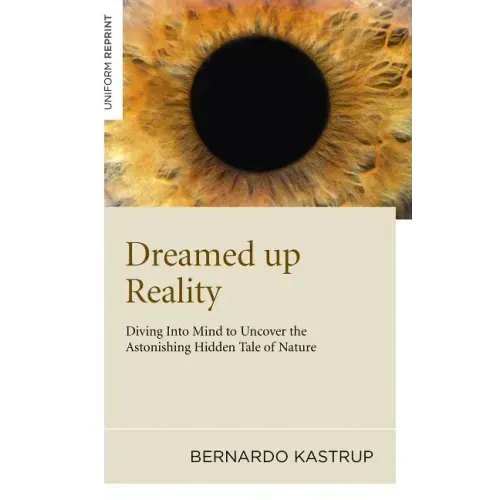 Dreamed Up Reality: Diving Into the Mind to Uncover the Astonishing Hidden Tale of Nature