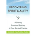 Recovering Spirituality: Achieving Emotional Sobriety in Your Spiritual Practice