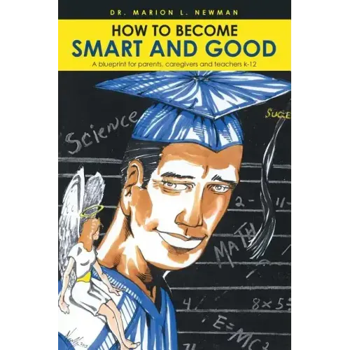 How to Become Smart and Good: A blueprint for parents, caregivers and teachers k-12