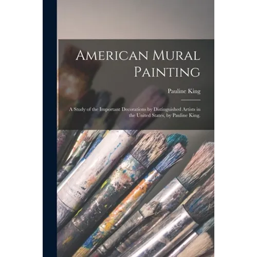 American Mural Painting; a Study of the Important Decorations by Distinguished Artists in the United States, by Pauline King.