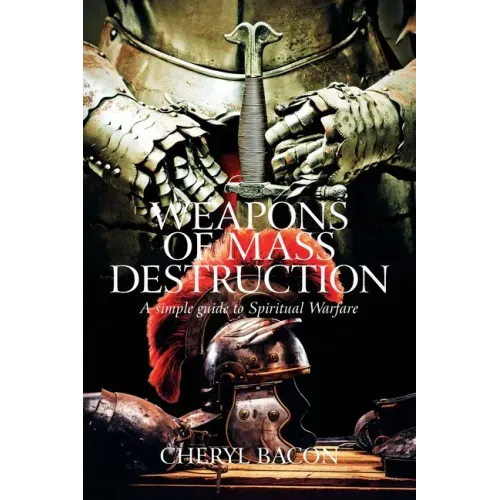 Weapons of Mass Destruction: A Simple Guide to Spiritual Warfare