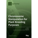 Chromosome Manipulation for Plant Breeding Purposes