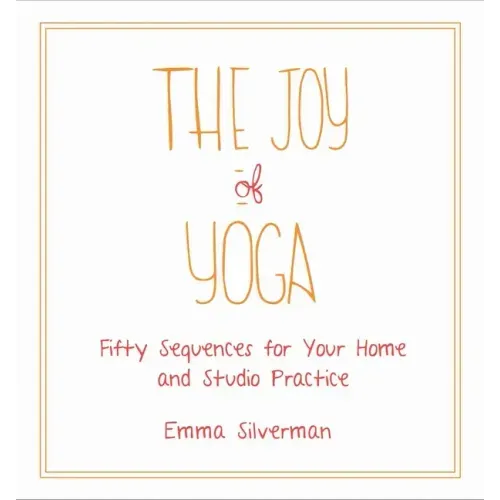 The Joy of Yoga: Fifty Sequences for Your Home and Studio Practice