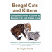 Bengal Cats and Kittens: Complete Owner's Guide to Bengal Cat and Kitten Care: Personality, temperament, breeding, training, health, diet, life