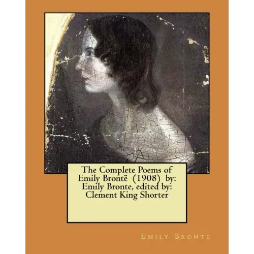 The Complete Poems of Emily Brontë (1908) by: Emily Bronte, edited by: Clement King Shorter