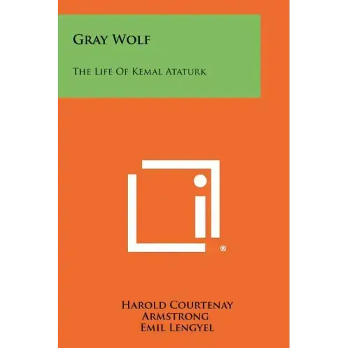 Gray Wolf: The Life Of Kemal Ataturk