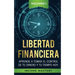 Libertad Financiera: Aprende a Tomar el Control de tu Dinero y de tu Tiempo Hoy Volumen 1