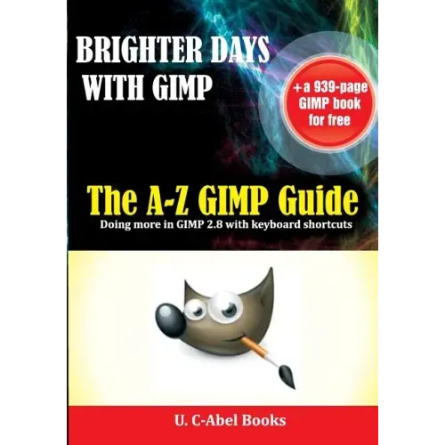 Brighter Days with GIMP: The A-Z GIMP User Guide