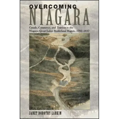 Overcoming Niagara: Canals, Commerce, and Tourism in the Niagara-Great Lakes Borderland Region, 1792-1837