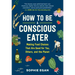 How to Be a Conscious Eater: Making Food Choices That Are Good for You, Others, and the Planet