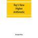 Ray's New higher arithmetic: a revised edition of the Higher arithmetic