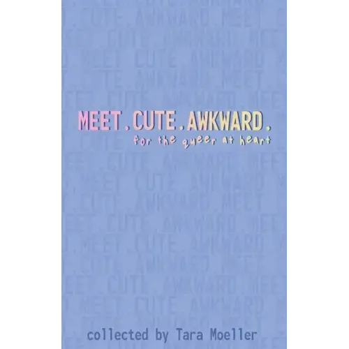 Meet. Cute. Awkward.: For the Queer at Heart