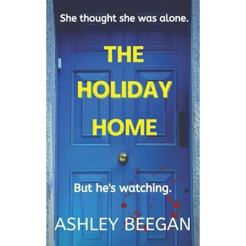 The Holiday Home: She thought she was alone, but he never left.