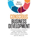 Conscious Business Development: How Business Owners and Leaders Can Become the Engines That Create Value and Drive Wealth