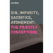 Sin, Impurity, Sacrifice, Atonement: The Priestly Conceptions