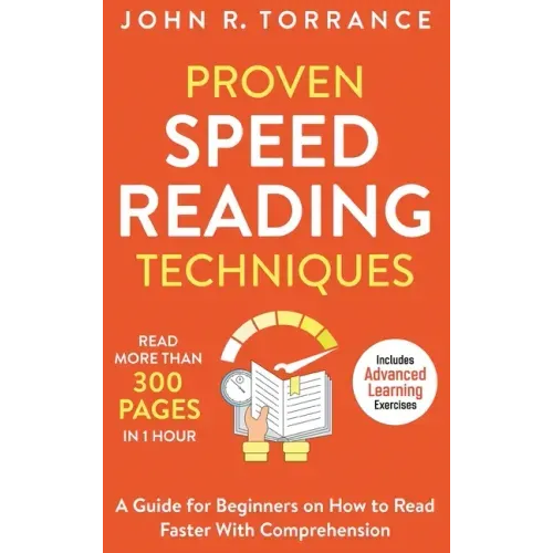 Proven Speed Reading Techniques: Read More Than 300 Pages in 1 Hour. A Guide for Beginners on How to Read Faster With Comprehension (Includes Advanced