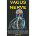 Vagus Nerve: Activate the Healing Power of Vagus Nerve with Self Help Exercises. Reduce Anxiety, Depression, Chronic Illness, Ptsd,