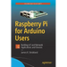 Raspberry Pi for Arduino Users: Building Iot and Network Applications and Devices