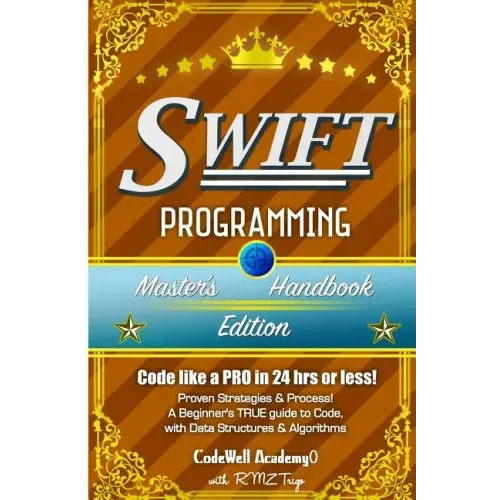 Swift: Programming, Master's Handbook; A TRUE Beginner's Guide! Problem Solving, Code, Data Science, Data Structures & Algori