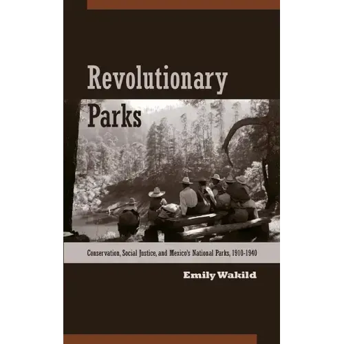 Revolutionary Parks: Conservation, Social Justice, and Mexico's National Parks, 1910-1940