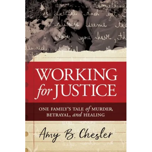 Working for Justice: One Family's Tale of Murder, Betrayal, and Healing