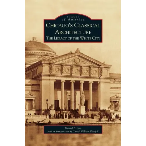 Chicago's Classical Architecture: The Legacy of the White City