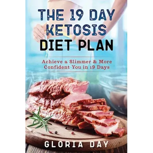 The 19 Day Ketosis Diet Plan: Achieve a Slimmer & More Confident You in 19 Days