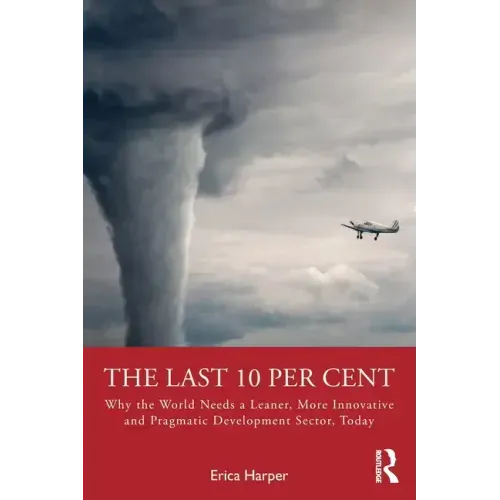 The Last 10 Per Cent: Why the World Needs a Leaner, More Innovative and Pragmatic Development Sector, Today