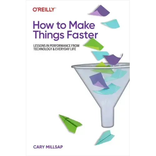 How to Make Things Faster: Lessons in Performance from Technology and Everyday Life