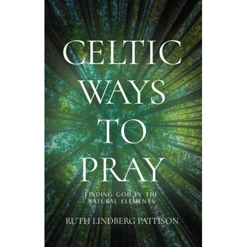 Celtic Ways to Pray: Finding God in the Natural Elements