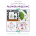 The Little Book of Flower Pressing: All the Basics Plus 11 Projects to Inspire You