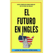 El Futuro En Inglés: Comienza a dominar los tiempos verbales en el idioma inglés LLEVA TU INGLÉS A OTRO NIVEL