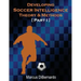 Developing Soccer Intelligence: Theory & Methods Part I