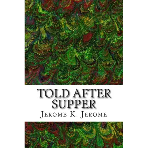 Told After Supper: (Jerome K. Jerome Classics Collection)